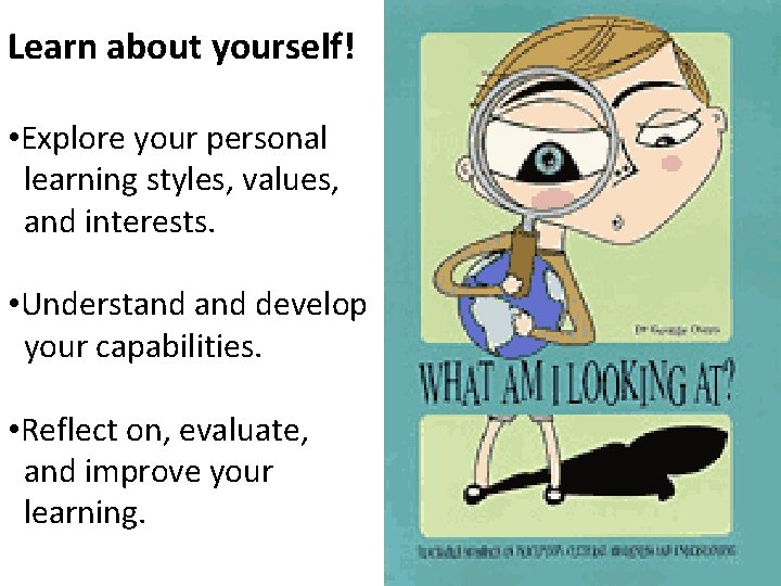 Learn about yourself! • Explore your personal learning styles, values, and interests. • Understand