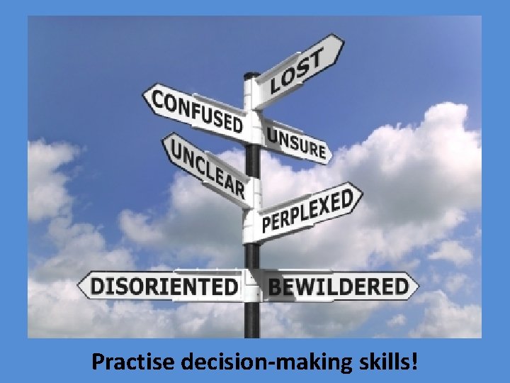 Practise decision-making skills! 
