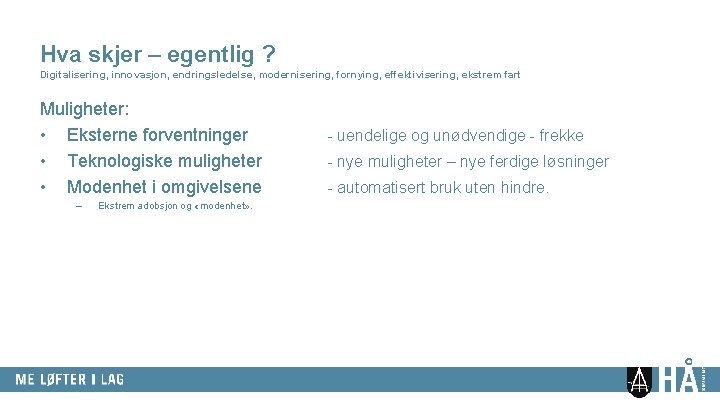 Hva skjer – egentlig ? Digitalisering, innovasjon, endringsledelse, modernisering, fornying, effektivisering, ekstrem fart Muligheter: