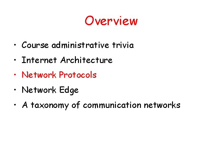 Overview • Course administrative trivia • Internet Architecture • Network Protocols • Network Edge