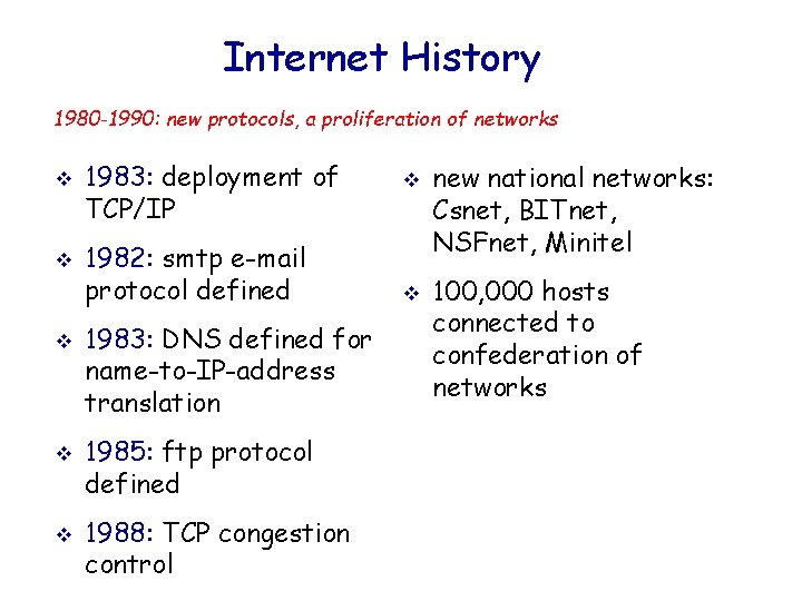 Internet History 1980 -1990: new protocols, a proliferation of networks v v v 1983: