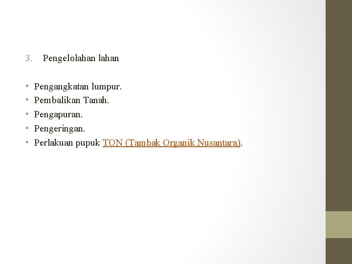 3. • • • Pengelolahan Pengangkatan lumpur. Pembalikan Tanah. Pengapuran. Pengeringan. Perlakuan pupuk TON