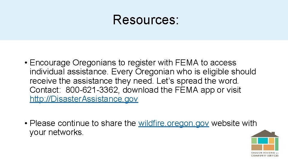 Resources: • Encourage Oregonians to register with FEMA to access individual assistance. Every Oregonian