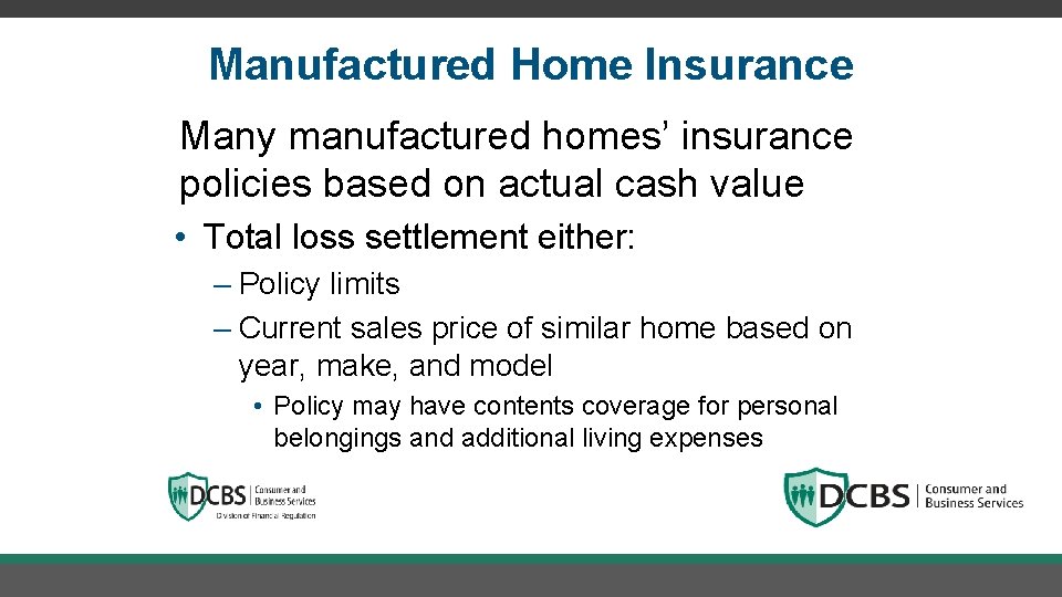 Manufactured Home Insurance Many manufactured homes’ insurance policies based on actual cash value •