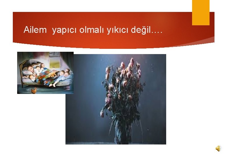 Ailem yapıcı olmalı yıkıcı değil…. 