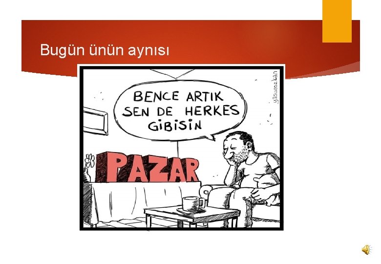 Bugün ünün aynısı 