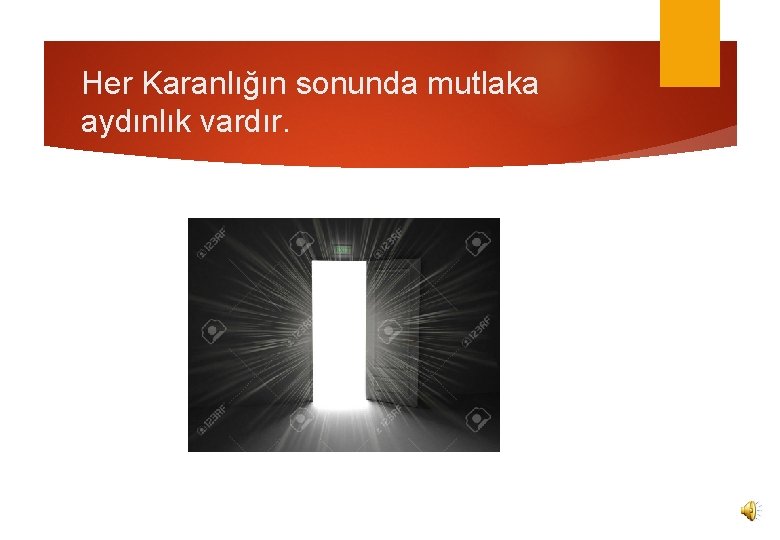 Her Karanlığın sonunda mutlaka aydınlık vardır. 