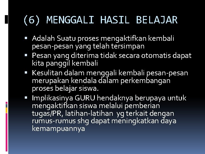 (6) MENGGALI HASIL BELAJAR Adalah Suatu proses mengaktifkan kembali pesan-pesan yang telah tersimpan Pesan