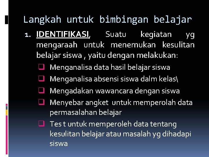 Langkah untuk bimbingan belajar 1. IDENTIFIKASI, Suatu kegiatan yg mengaraah untuk menemukan kesulitan belajar