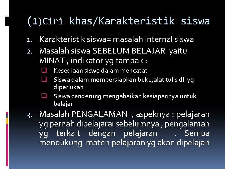 (1)Ciri khas/Karakteristik siswa 1. Karakteristik siswa= masalah internal siswa 2. Masalah siswa SEBELUM BELAJAR