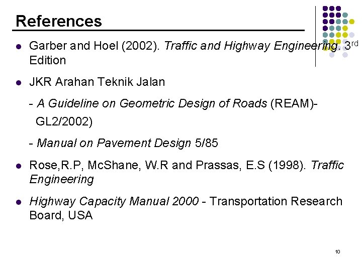 References l Garber and Hoel (2002). Traffic and Highway Engineering. 3 rd Edition l