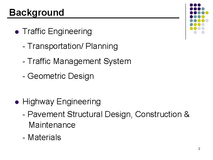 Background l Traffic Engineering - Transportation/ Planning - Traffic Management System - Geometric Design