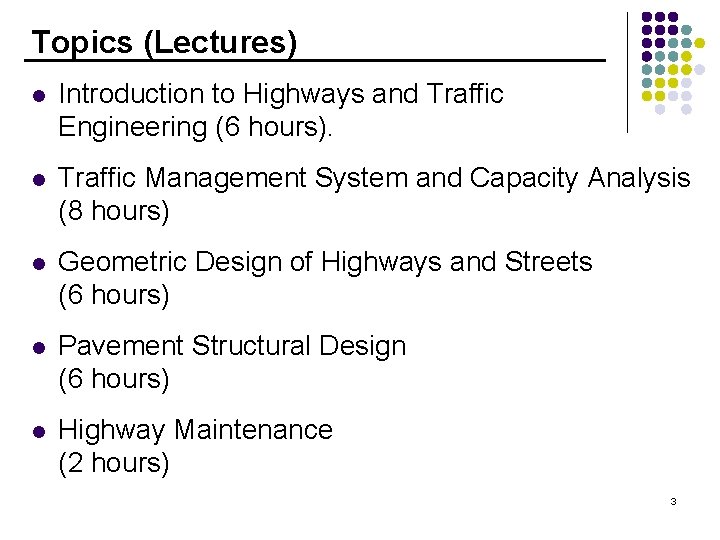 Topics (Lectures) l Introduction to Highways and Traffic Engineering (6 hours). l Traffic Management