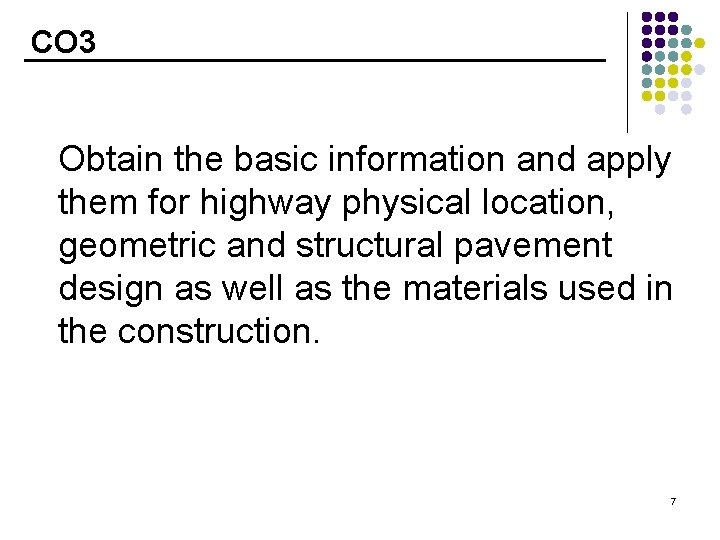 CO 3 Obtain the basic information and apply them for highway physical location, geometric