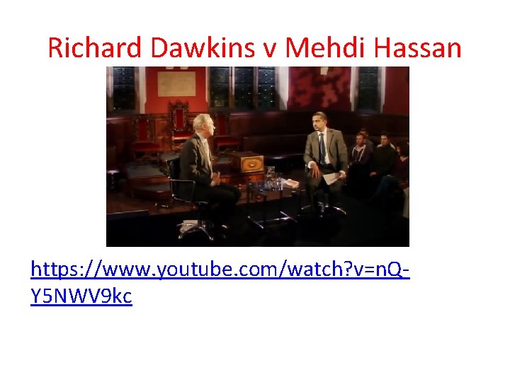 Richard Dawkins v Mehdi Hassan https: //www. youtube. com/watch? v=n. QY 5 NWV 9
