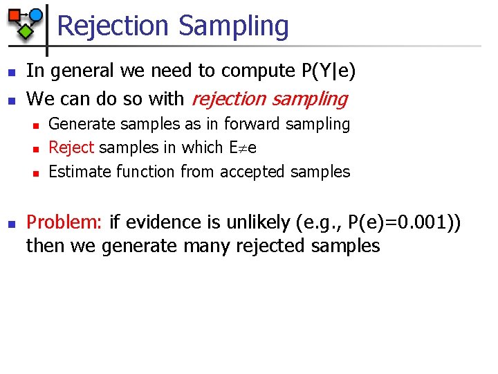 Rejection Sampling n n In general we need to compute P(Y|e) We can do