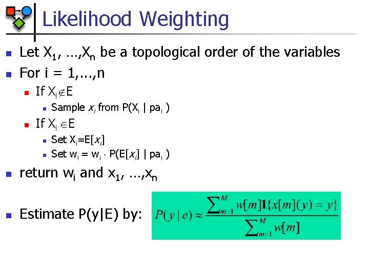 Likelihood Weighting n n Let X 1, …, Xn be a topological order of