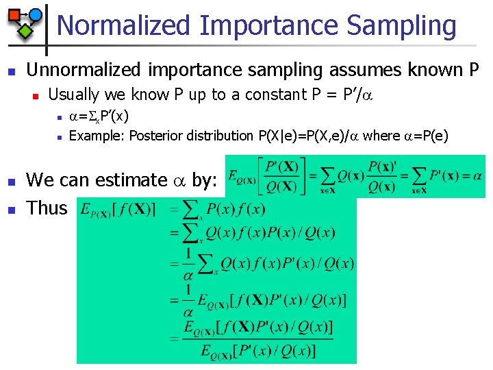 Normalized Importance Sampling n Unnormalized importance sampling assumes known P n Usually we know