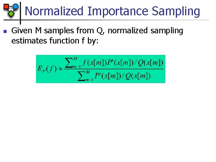 Normalized Importance Sampling n Given M samples from Q, normalized sampling estimates function f