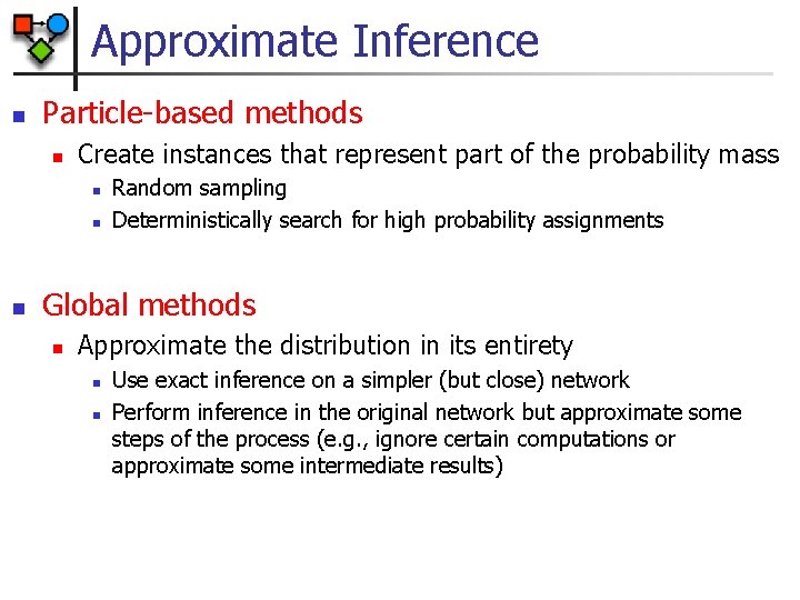 Approximate Inference n Particle-based methods n Create instances that represent part of the probability