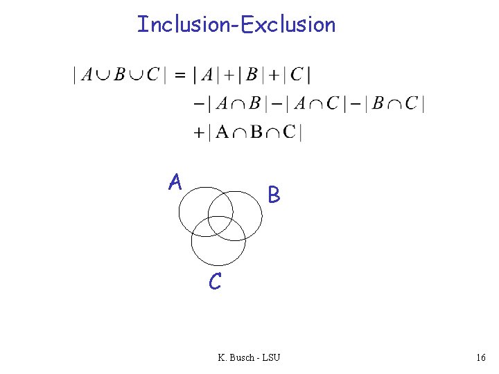 Inclusion-Exclusion A B C K. Busch - LSU 16 