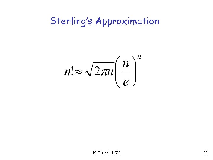Sterling’s Approximation K. Busch - LSU 20 
