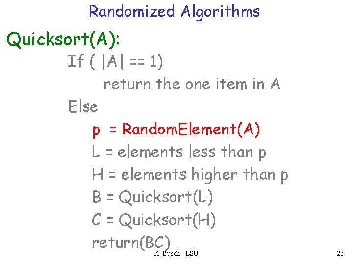 Randomized Algorithms Quicksort(A): If ( |A| == 1) return the one item in A