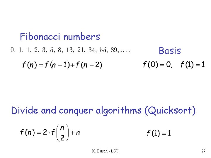 Fibonacci numbers Basis Divide and conquer algorithms (Quicksort) K. Busch - LSU 29 