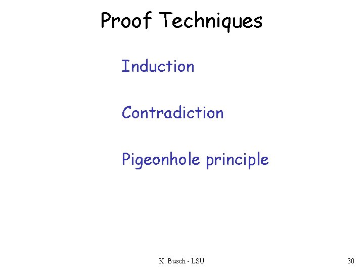 Proof Techniques Induction Contradiction Pigeonhole principle K. Busch - LSU 30 