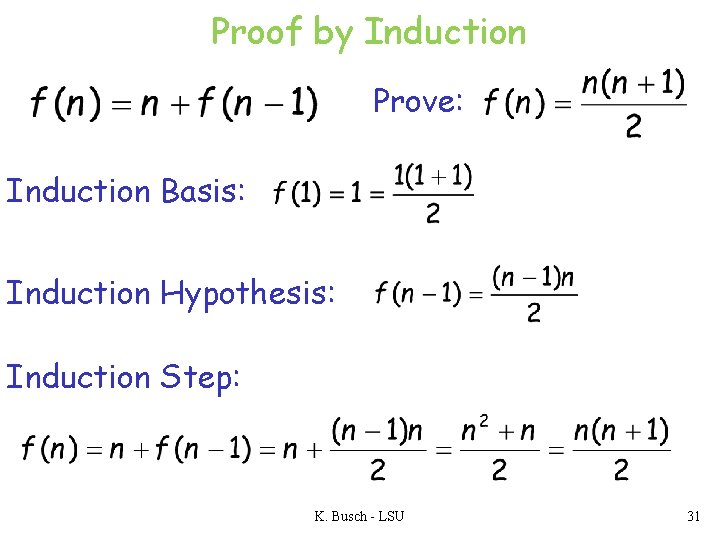 Proof by Induction Prove: Induction Basis: Induction Hypothesis: Induction Step: K. Busch - LSU