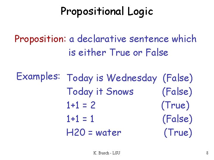 Propositional Logic Proposition: a declarative sentence which is either True or False Examples: Today