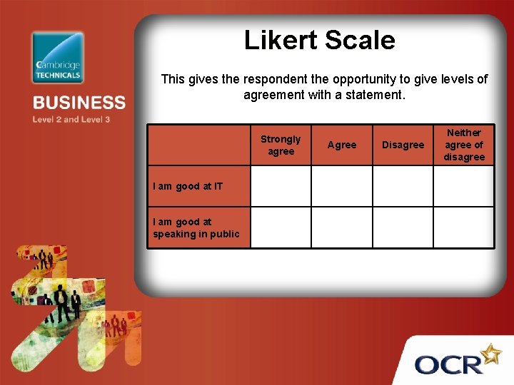 Likert Scale This gives the respondent the opportunity to give levels of agreement with
