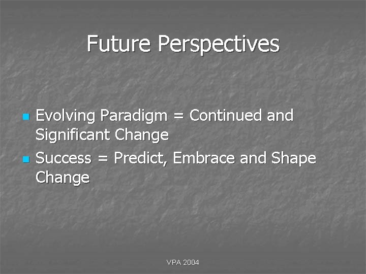 Future Perspectives n n Evolving Paradigm = Continued and Significant Change Success = Predict, Future Perspectives n n Evolving Paradigm = Continued and Significant Change Success = Predict,