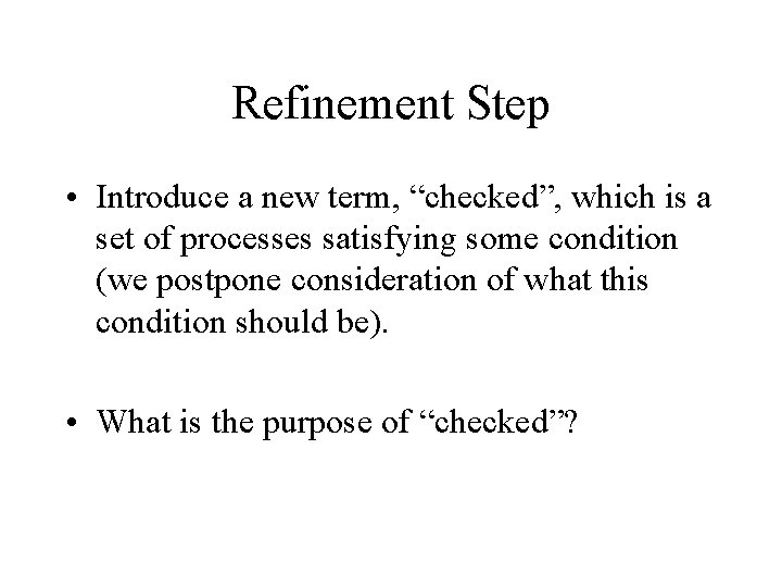 Refinement Step • Introduce a new term, “checked”, which is a set of processes