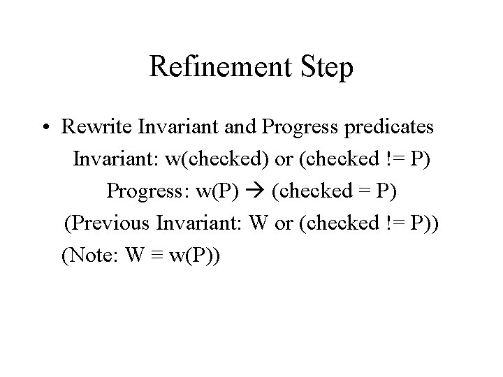 Refinement Step • Rewrite Invariant and Progress predicates Invariant: w(checked) or (checked != P)