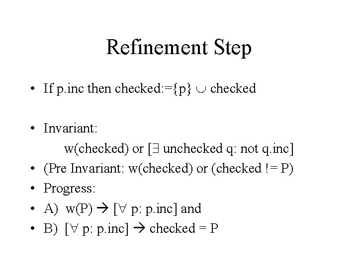 Refinement Step • If p. inc then checked: ={p} checked • Invariant: w(checked) or
