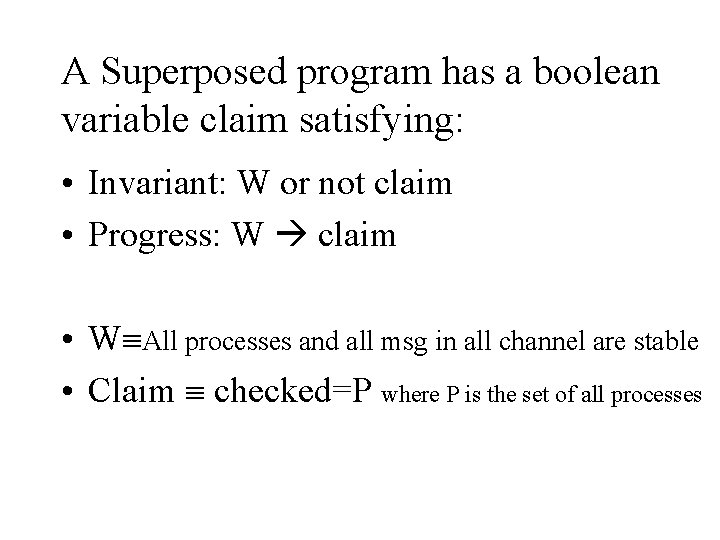 A Superposed program has a boolean variable claim satisfying: • Invariant: W or not