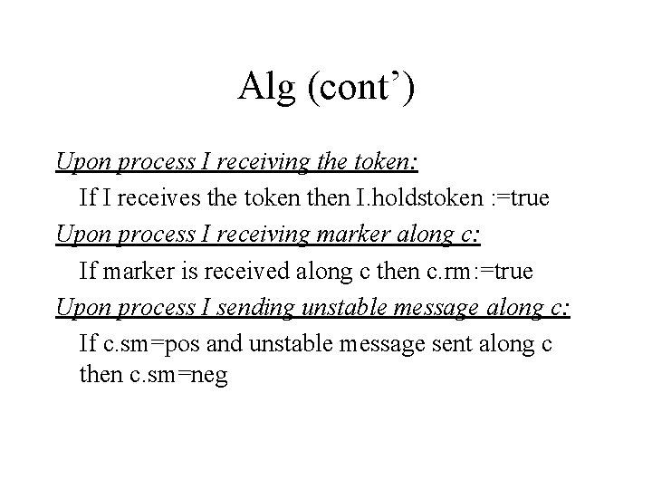 Alg (cont’) Upon process I receiving the token: If I receives the token then