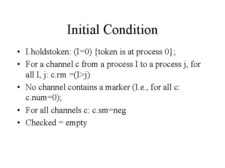 Initial Condition • I. holdstoken: (I=0) {token is at process 0}; • For a