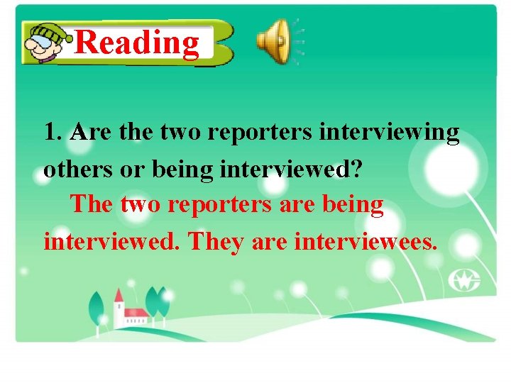 Reading 1. Are the two reporters interviewing others or being interviewed? The two reporters
