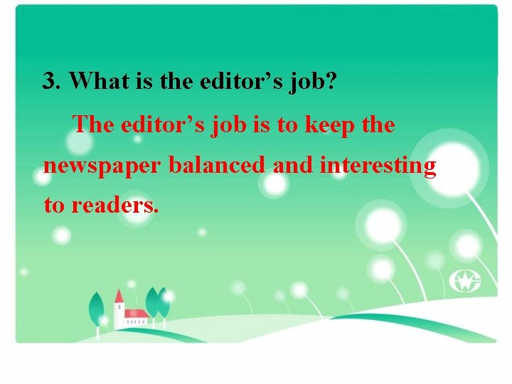 3. What is the editor’s job? The editor’s job is to keep the newspaper