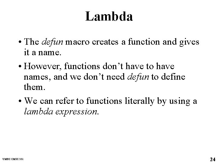 Lambda • The defun macro creates a function and gives it a name. •