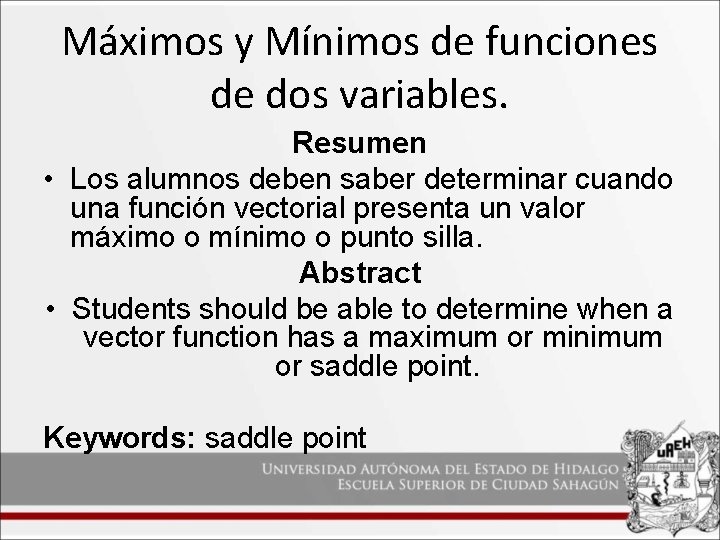 Máximos y Mínimos de funciones de dos variables. Resumen • Los alumnos deben saber