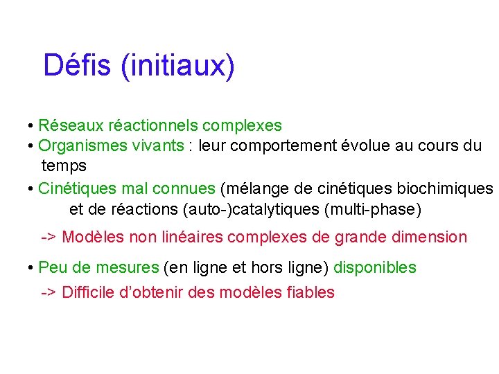 Défis (initiaux) • Réseaux réactionnels complexes • Organismes vivants : leur comportement évolue au