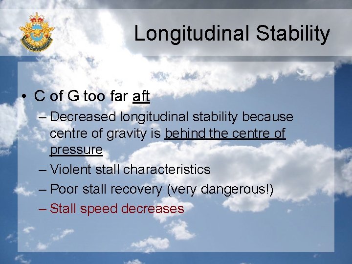 Longitudinal Stability • C of G too far aft – Decreased longitudinal stability because