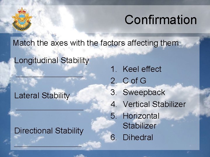 Confirmation Match the axes with the factors affecting them Longitudinal Stability Lateral Stability Directional