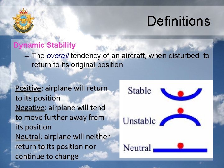 Definitions Dynamic Stability – The overall tendency of an aircraft, when disturbed, to return