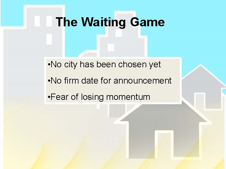 The Waiting Game • No city has been chosen yet • No firm date