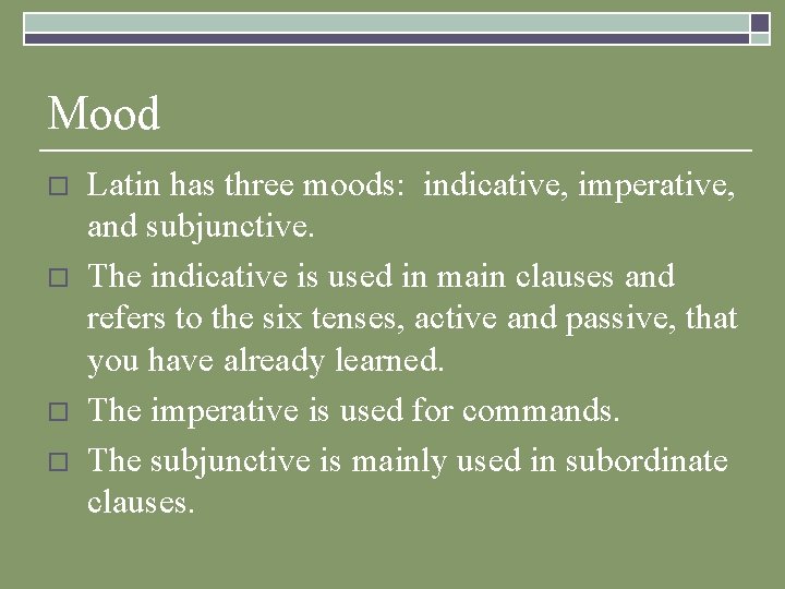 Mood o o Latin has three moods: indicative, imperative, and subjunctive. The indicative is