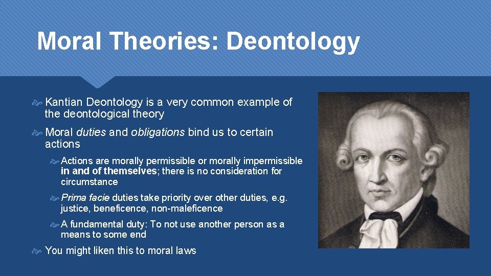 Moral Theories: Deontology Kantian Deontology is a very common example of the deontological theory